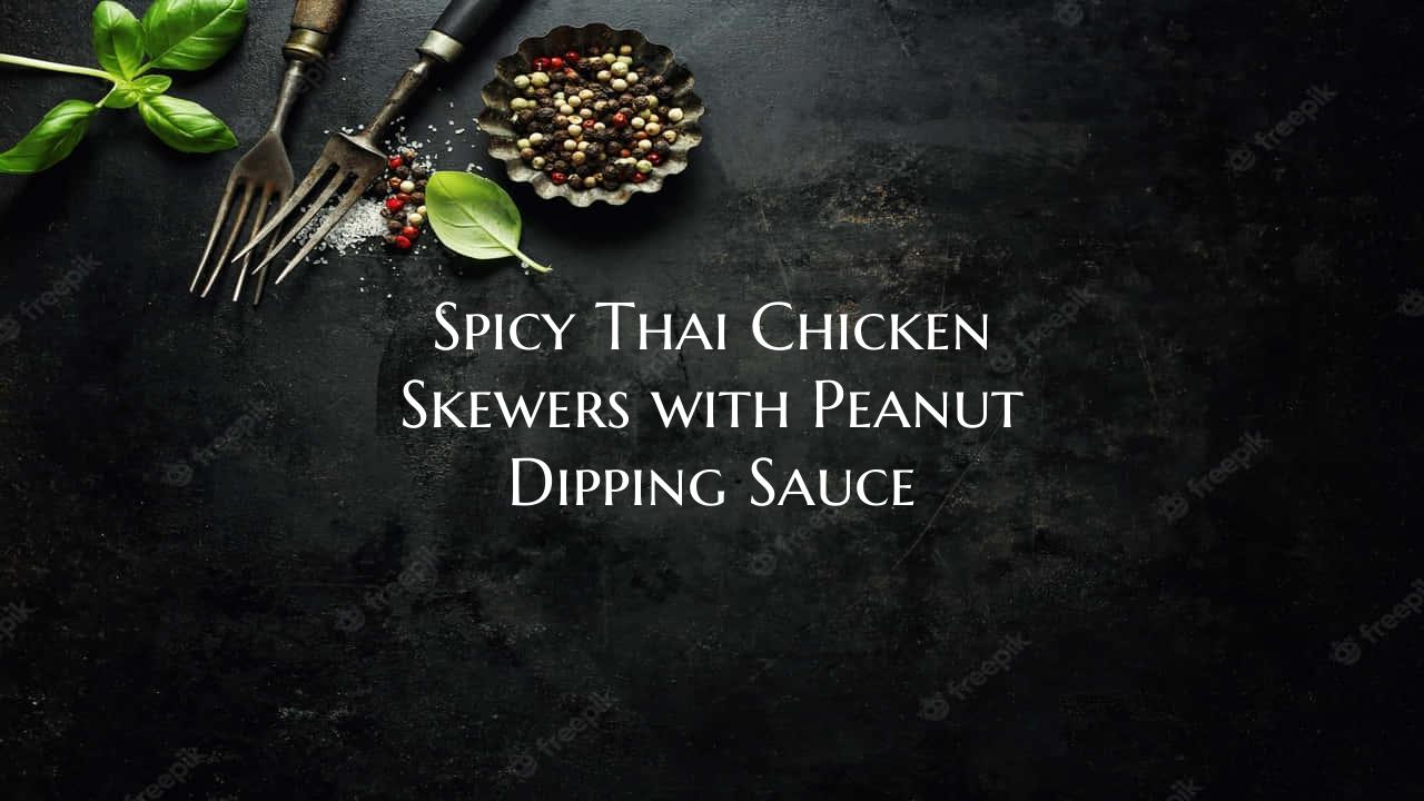Spicy Thai Chicken Skewers with Peanut Dipping Sauce